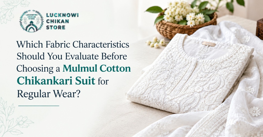 Which Fabric Characteristics Should You Evaluate Before Choosing a Mulmul Cotton Chikankari Suit for Regular Wear?